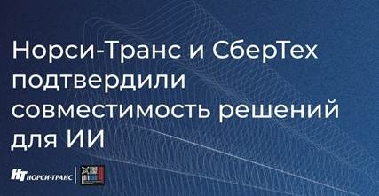 СберТех и «Норси-Транс» подтвердили совместимость решений для создания отечественной ИИ-инфраструктуры